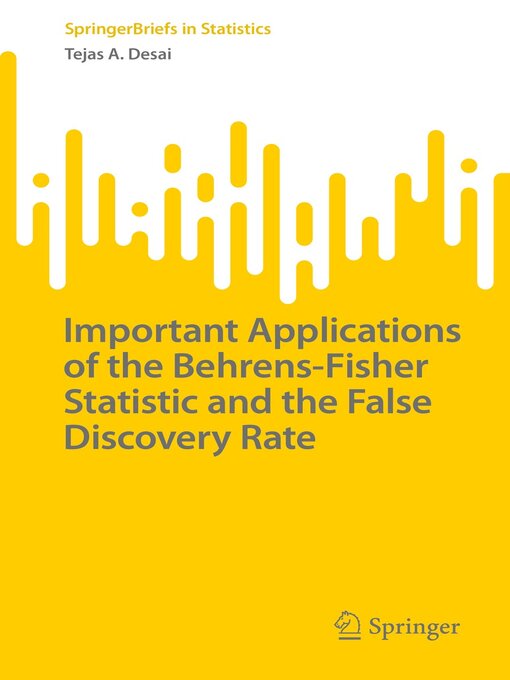 Title details for Important Applications of the Behrens-Fisher Statistic and the False Discovery Rate by Tejas A. Desai - Available